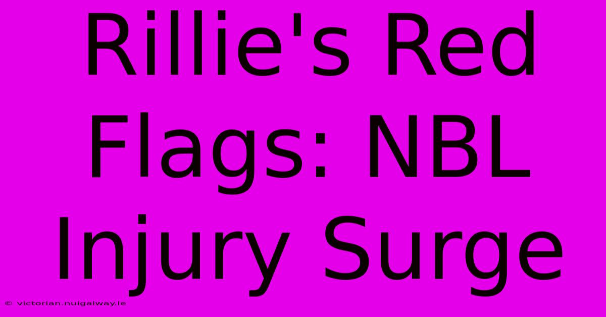 Rillie's Red Flags: NBL Injury Surge