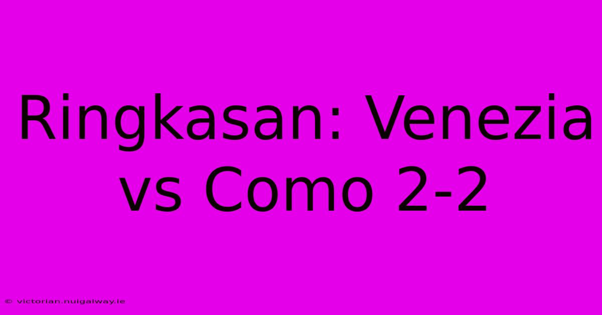 Ringkasan: Venezia Vs Como 2-2