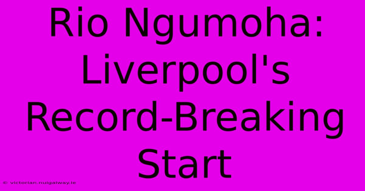 Rio Ngumoha: Liverpool's Record-Breaking Start