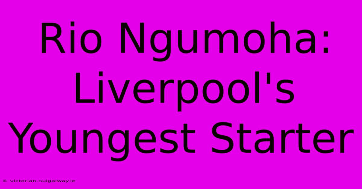 Rio Ngumoha: Liverpool's Youngest Starter