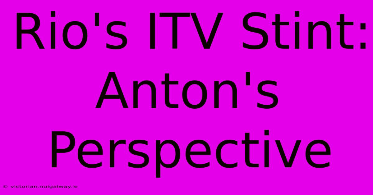 Rio's ITV Stint: Anton's Perspective