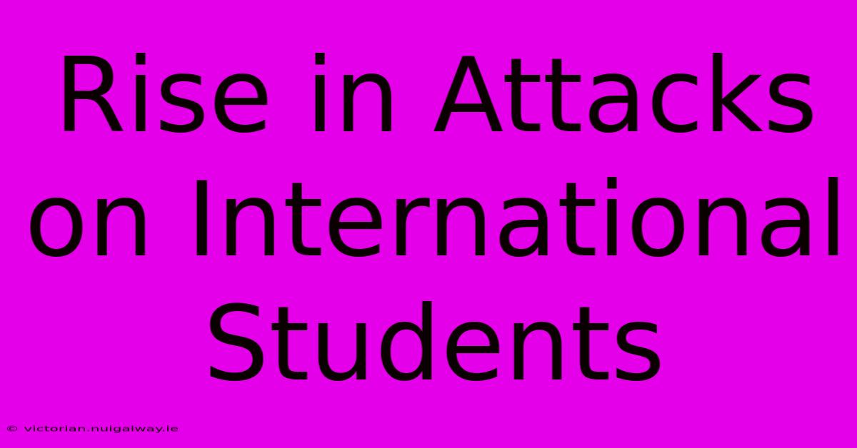 Rise In Attacks On International Students