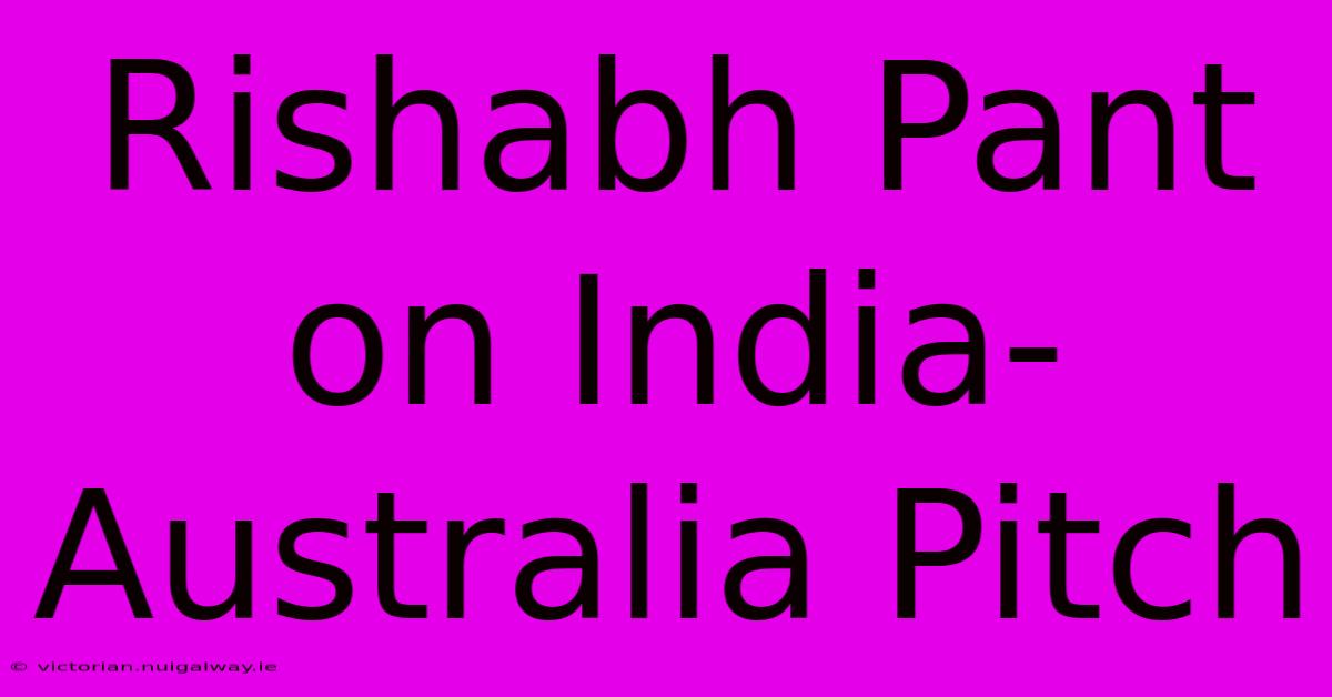 Rishabh Pant On India-Australia Pitch