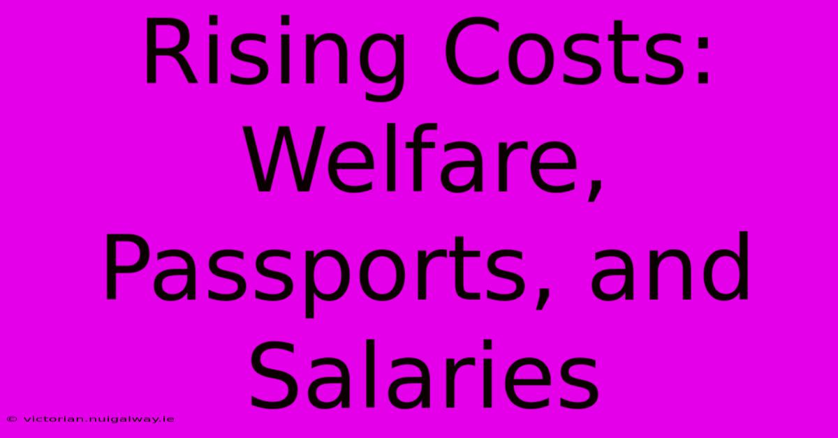 Rising Costs: Welfare, Passports, And Salaries