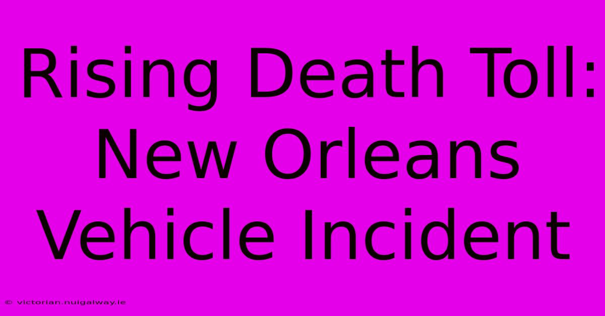 Rising Death Toll: New Orleans Vehicle Incident