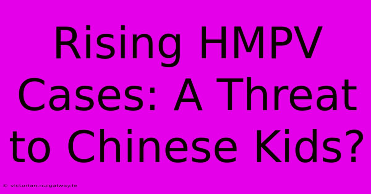 Rising HMPV Cases: A Threat To Chinese Kids?