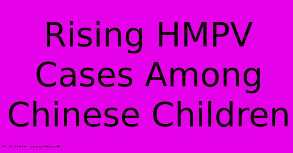 Rising HMPV Cases Among Chinese Children