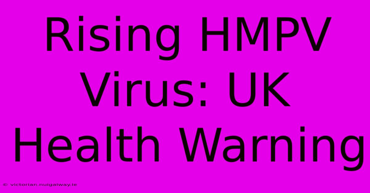 Rising HMPV Virus: UK Health Warning