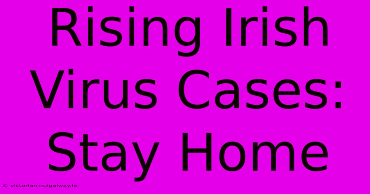 Rising Irish Virus Cases: Stay Home