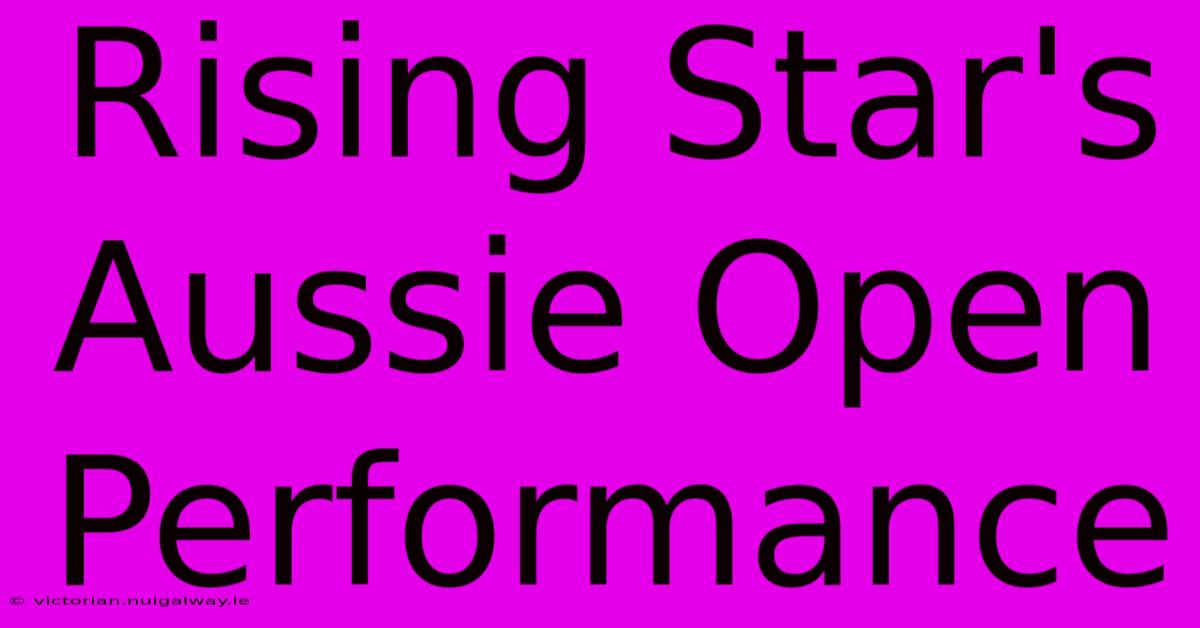 Rising Star's Aussie Open Performance