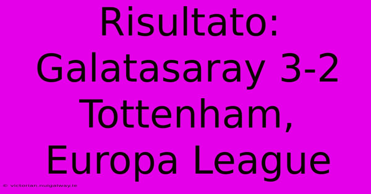 Risultato: Galatasaray 3-2 Tottenham, Europa League