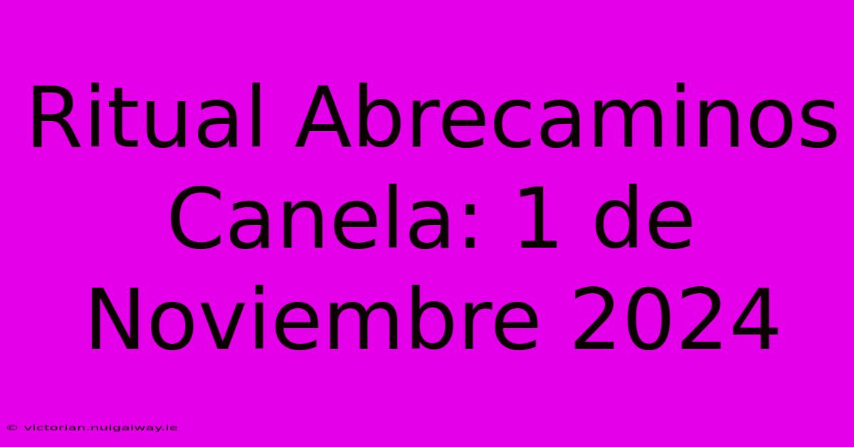 Ritual Abrecaminos Canela: 1 De Noviembre 2024