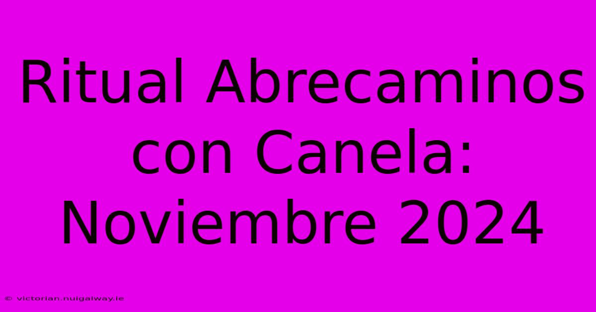 Ritual Abrecaminos Con Canela: Noviembre 2024