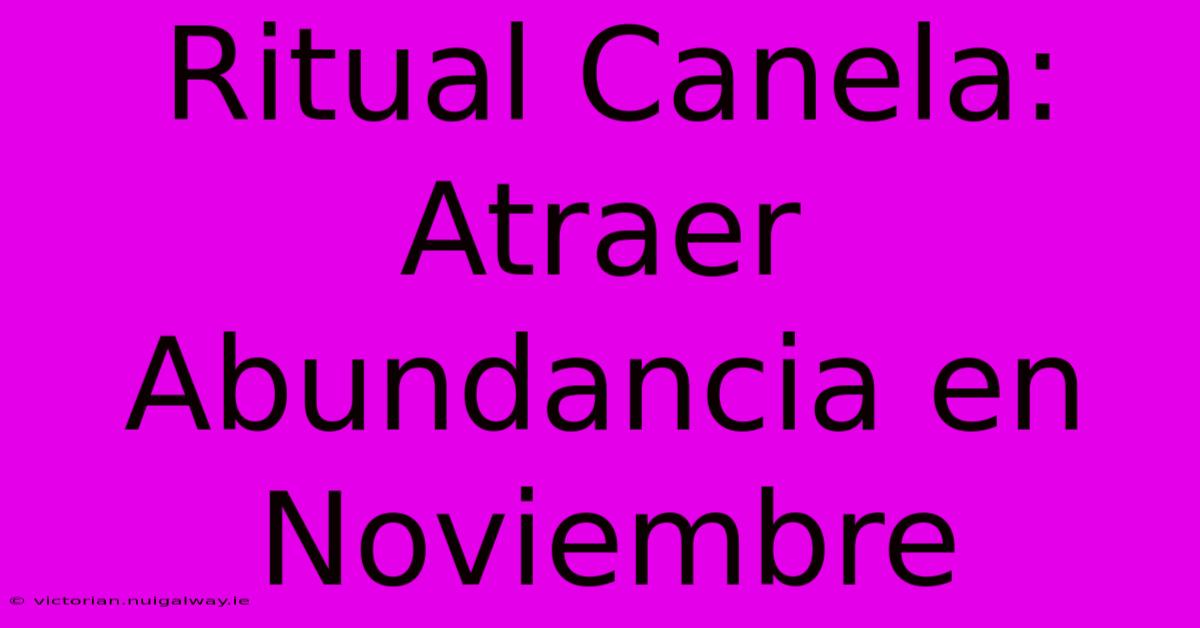 Ritual Canela: Atraer Abundancia En Noviembre