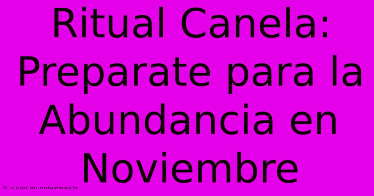 Ritual Canela: Preparate Para La Abundancia En Noviembre