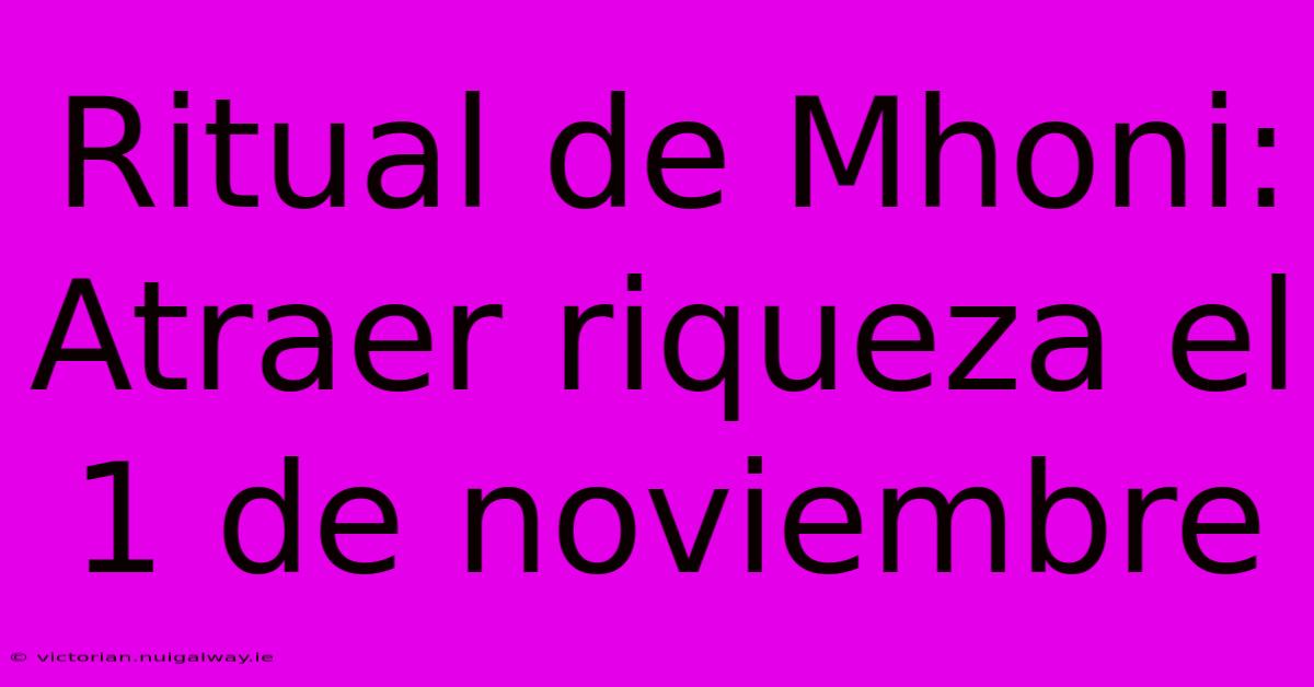 Ritual De Mhoni: Atraer Riqueza El 1 De Noviembre