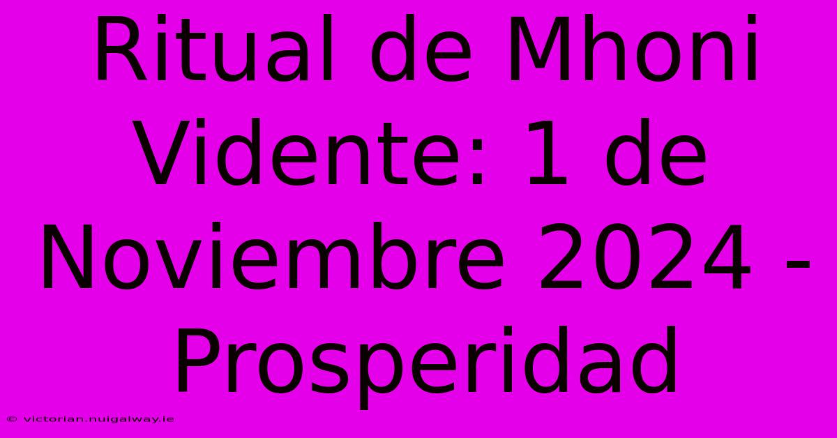 Ritual De Mhoni Vidente: 1 De Noviembre 2024 - Prosperidad