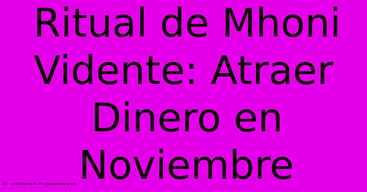 Ritual De Mhoni Vidente: Atraer Dinero En Noviembre