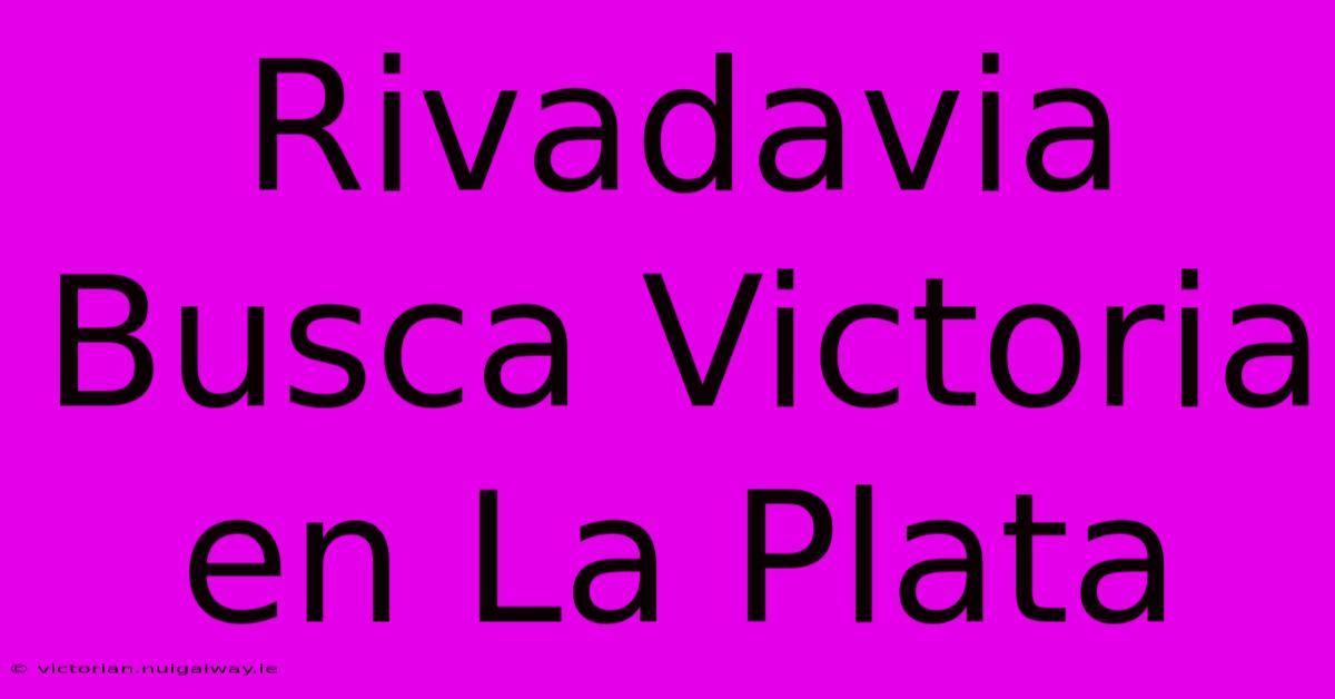 Rivadavia Busca Victoria En La Plata