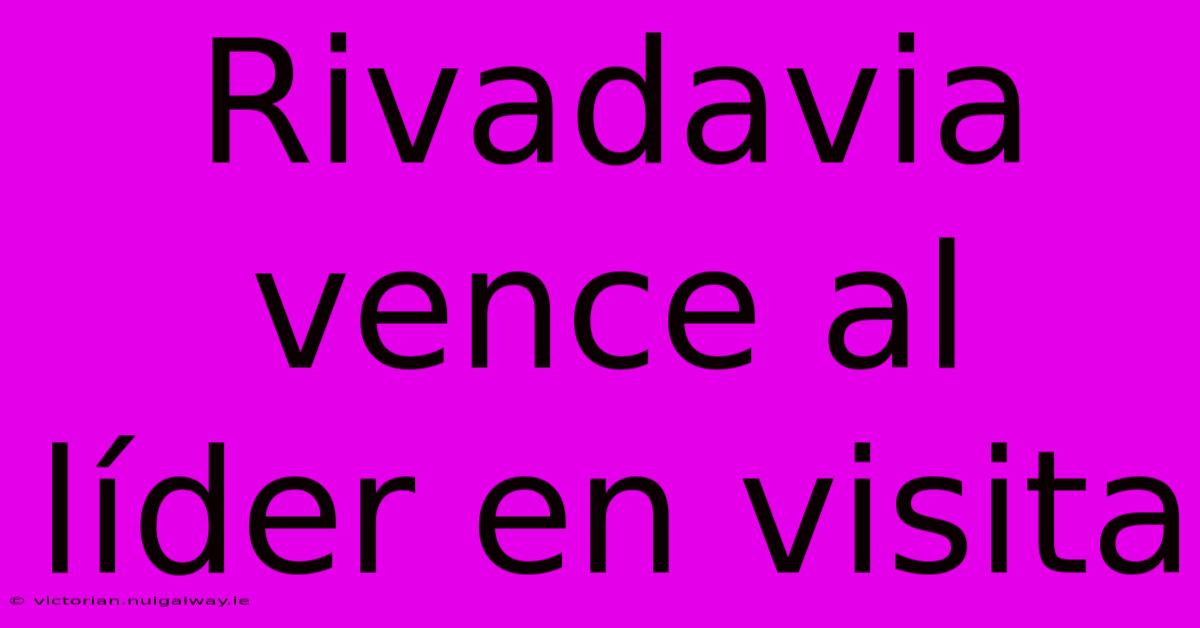 Rivadavia Vence Al Líder En Visita