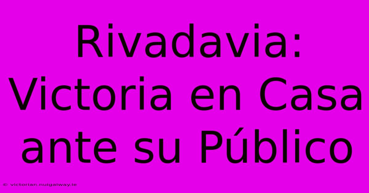 Rivadavia: Victoria En Casa Ante Su Público