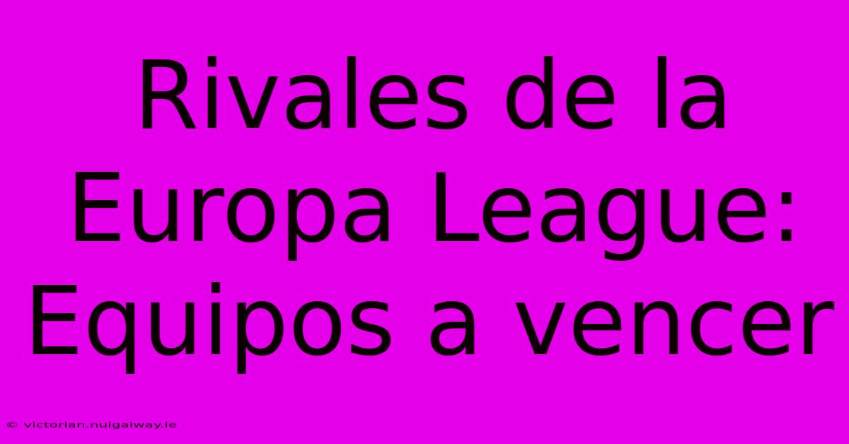 Rivales De La Europa League: Equipos A Vencer