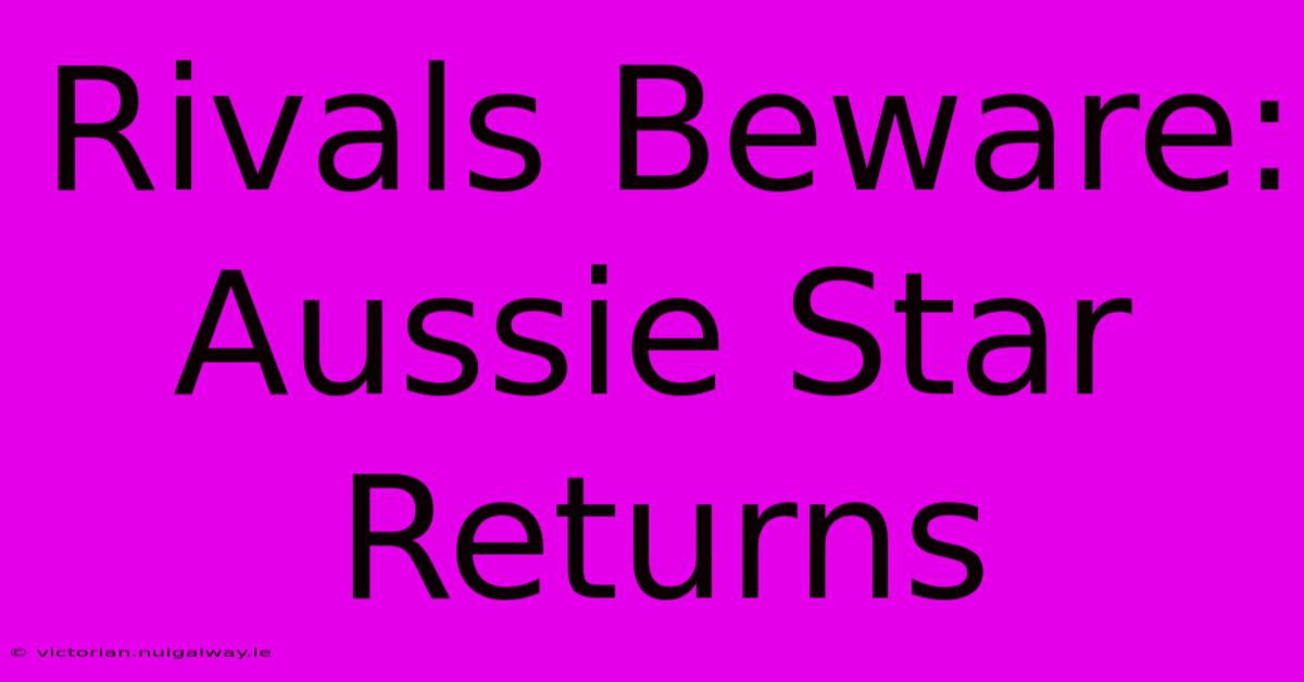 Rivals Beware: Aussie Star Returns