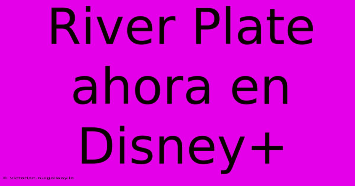 River Plate Ahora En Disney+