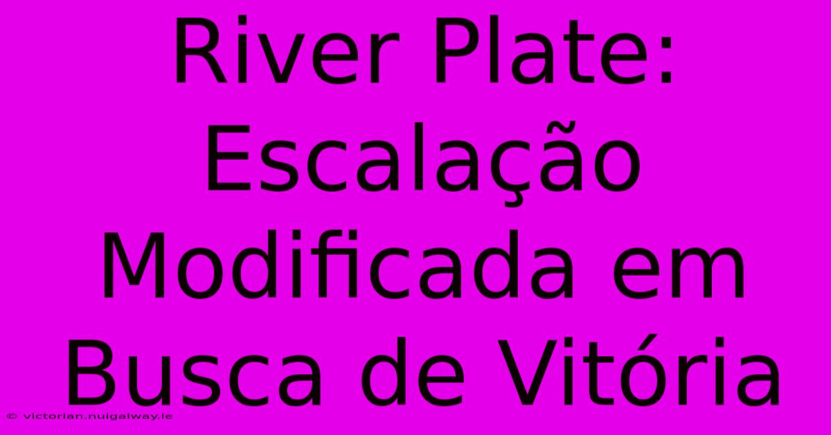 River Plate: Escalação Modificada Em Busca De Vitória