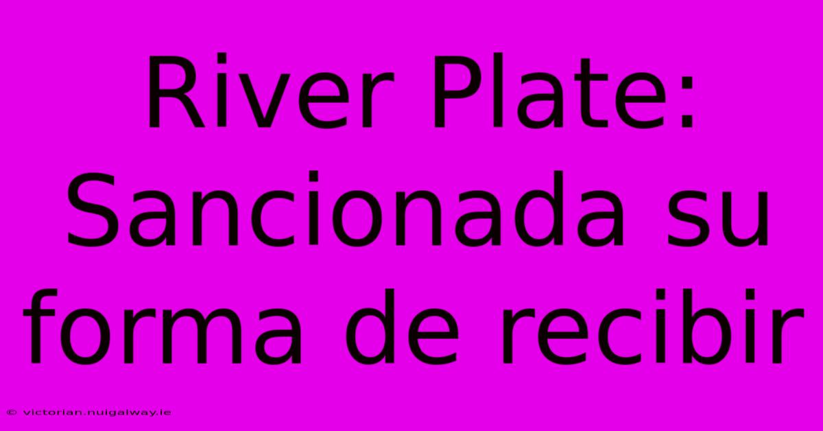 River Plate: Sancionada Su Forma De Recibir