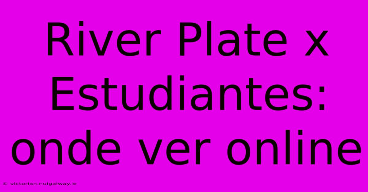 River Plate X Estudiantes: Onde Ver Online