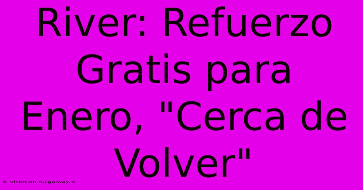 River: Refuerzo Gratis Para Enero, 