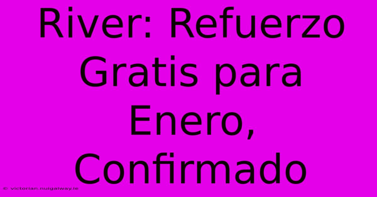 River: Refuerzo Gratis Para Enero, Confirmado