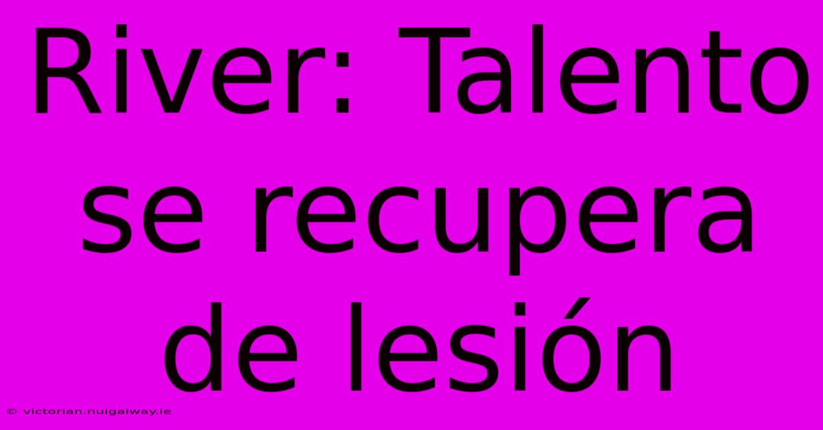 River: Talento Se Recupera De Lesión