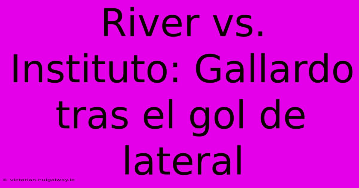 River Vs. Instituto: Gallardo Tras El Gol De Lateral