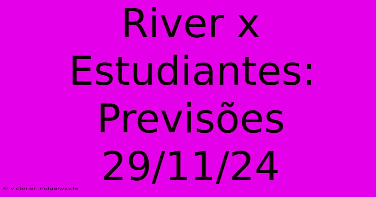 River X Estudiantes: Previsões 29/11/24