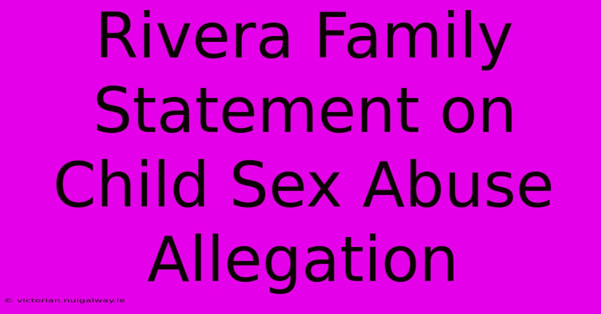 Rivera Family Statement On Child Sex Abuse Allegation