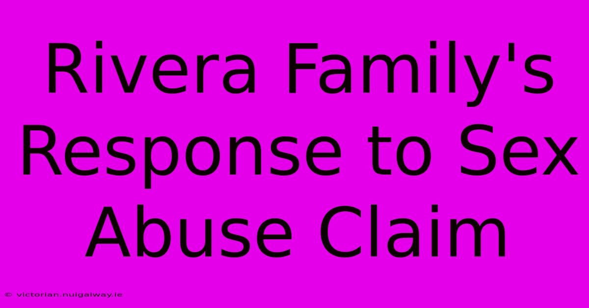 Rivera Family's Response To Sex Abuse Claim