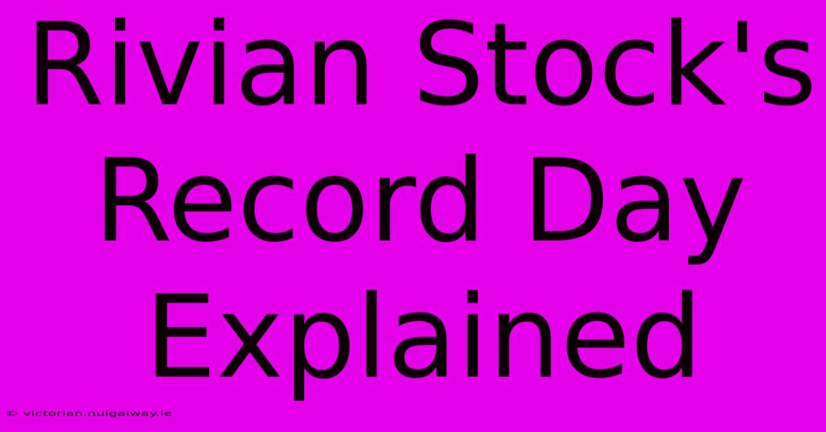 Rivian Stock's Record Day Explained