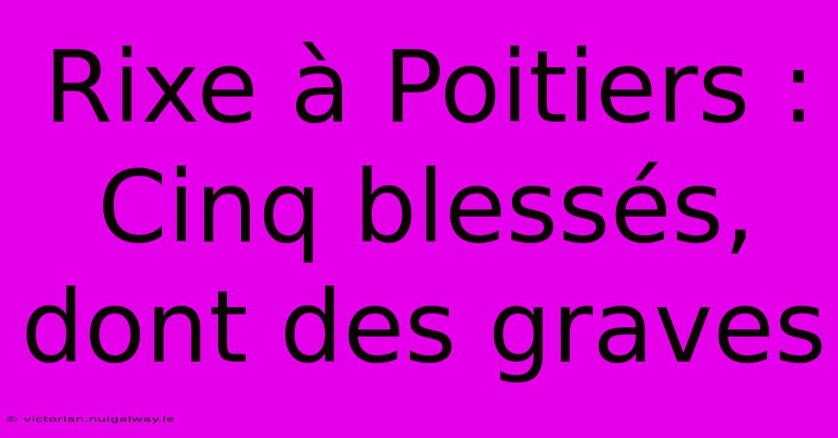 Rixe À Poitiers : Cinq Blessés, Dont Des Graves