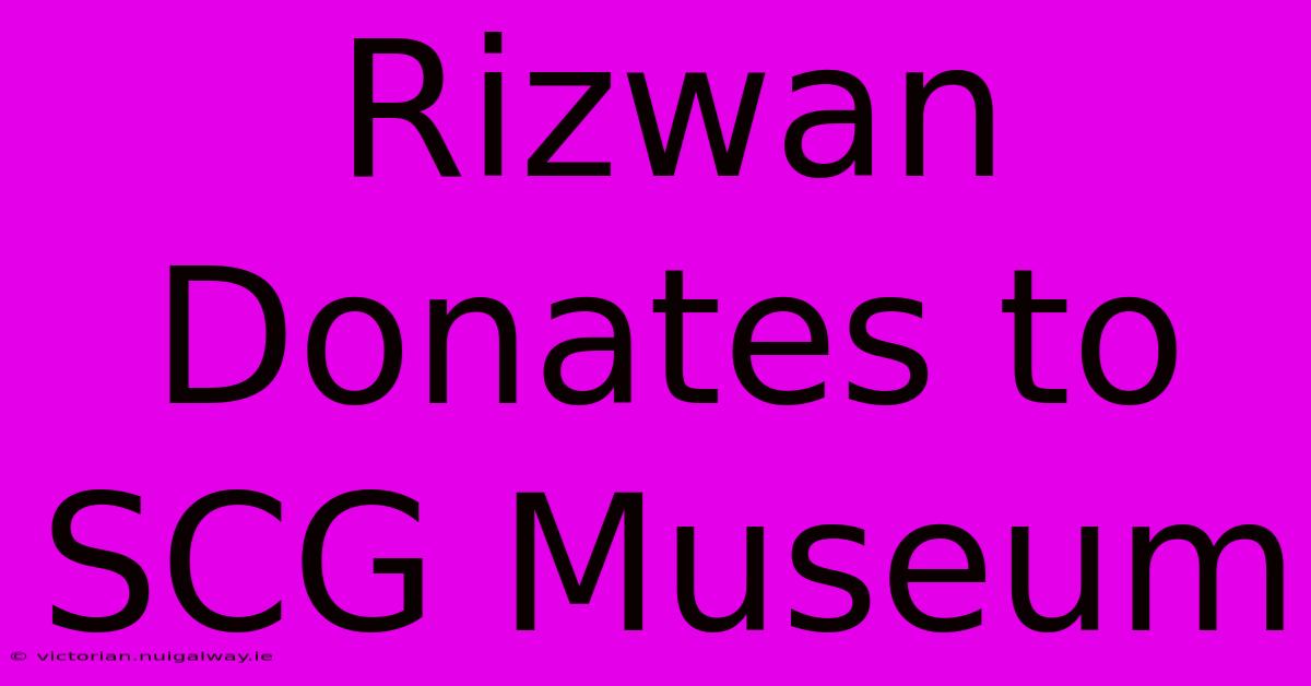 Rizwan Donates To SCG Museum