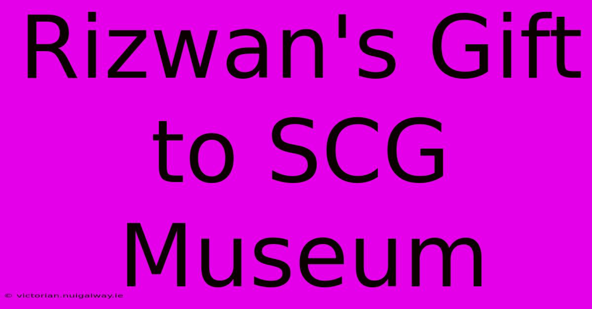 Rizwan's Gift To SCG Museum