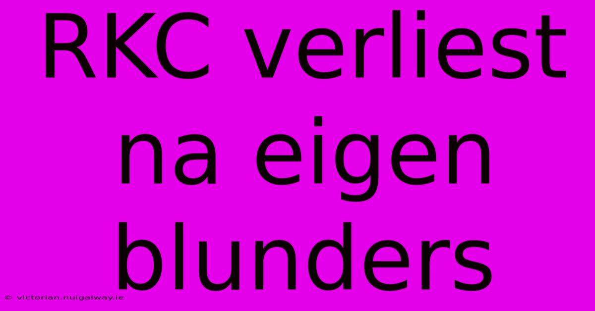 RKC Verliest Na Eigen Blunders