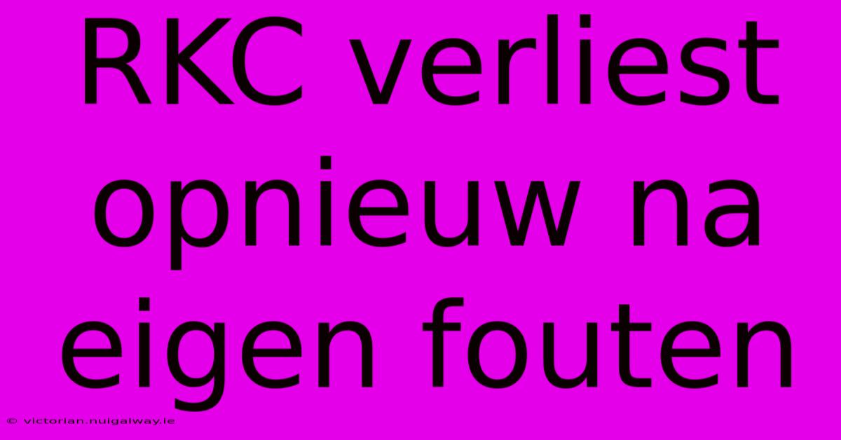 RKC Verliest Opnieuw Na Eigen Fouten