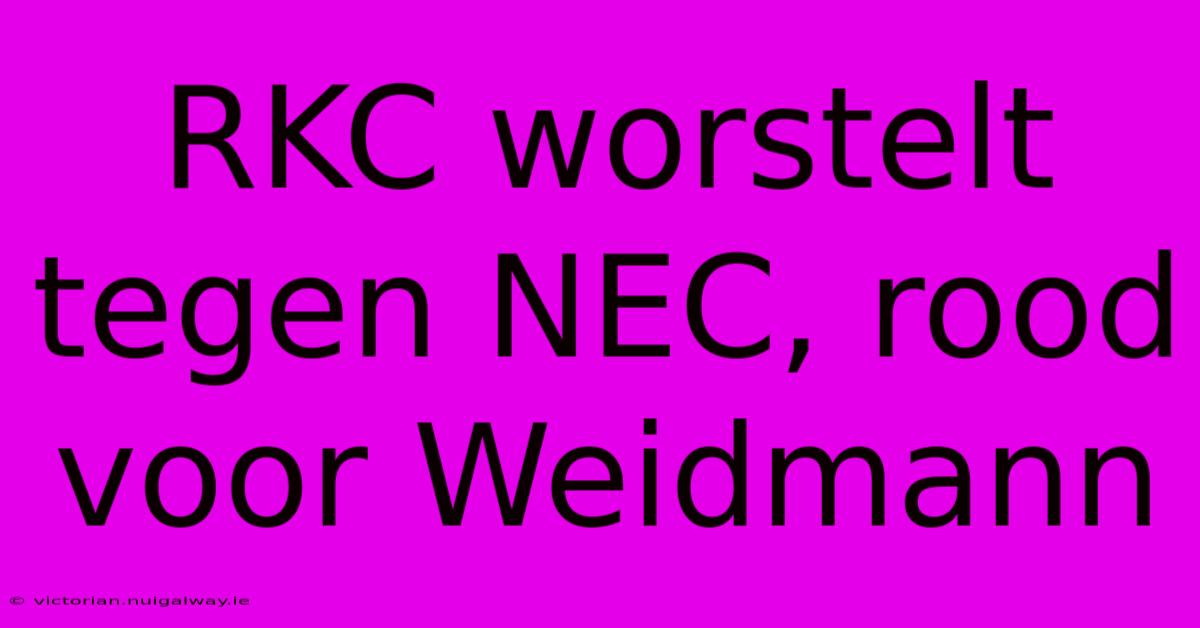 RKC Worstelt Tegen NEC, Rood Voor Weidmann