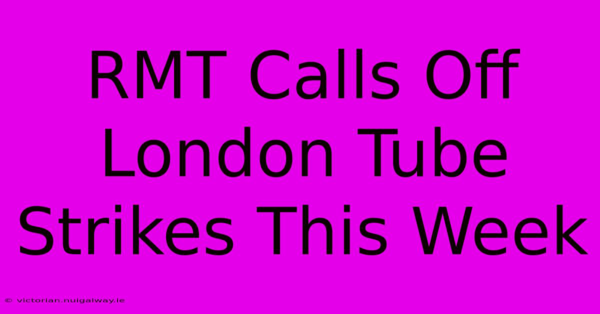 RMT Calls Off London Tube Strikes This Week