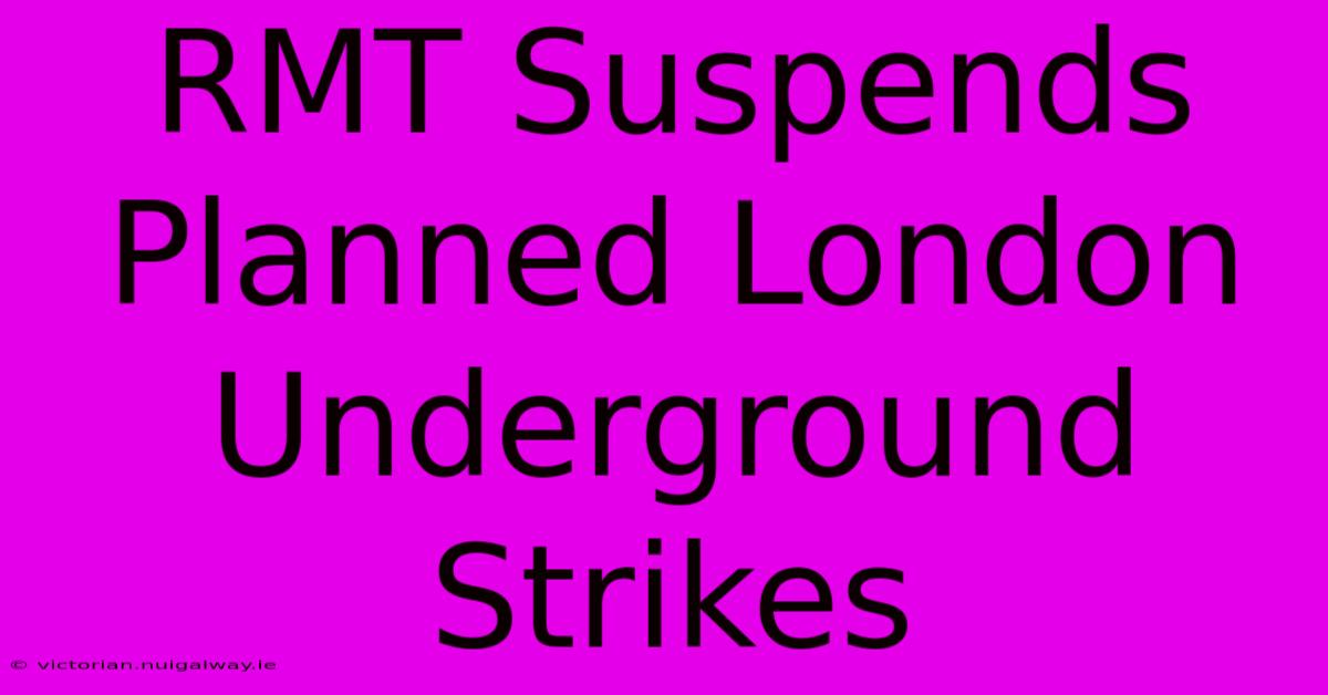 RMT Suspends Planned London Underground Strikes