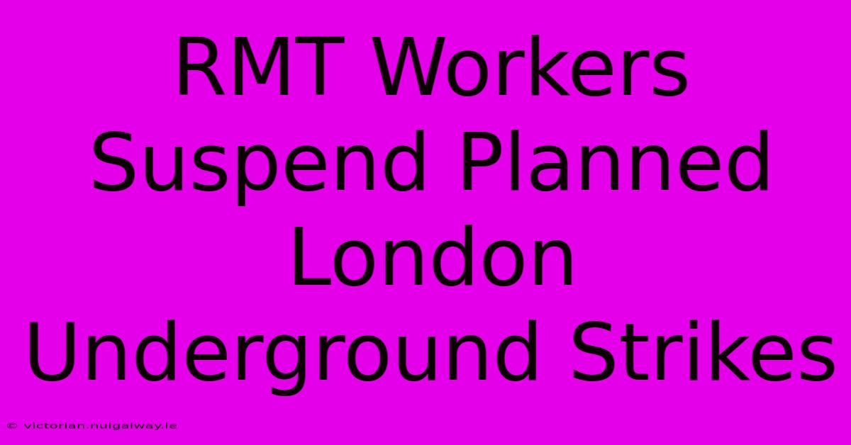 RMT Workers Suspend Planned London Underground Strikes