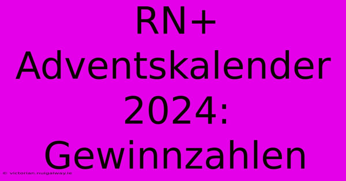 RN+ Adventskalender 2024: Gewinnzahlen