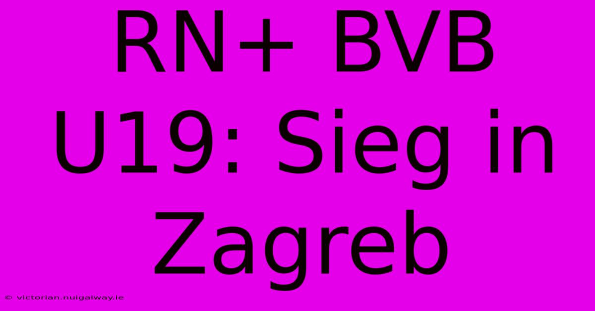 RN+ BVB U19: Sieg In Zagreb